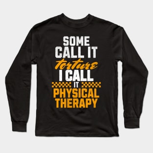 Some call it torture I call it physical therapy Long Sleeve T-Shirt